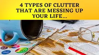 4 Types of Clutter that are Messing up your Life....
