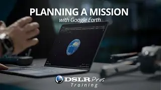 How to Plan a Mission with Google Earth | DSLRPros Training