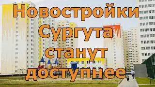Новостройки Сургута станут доступнее