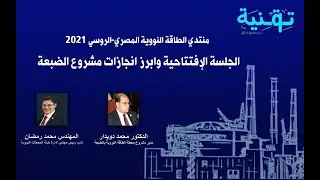 الجلسة الإفتتاحية لمنتدي الطاقة النووية المصري الروسي 2021 | وأبرز انجازات مشروع الضبعة النووي