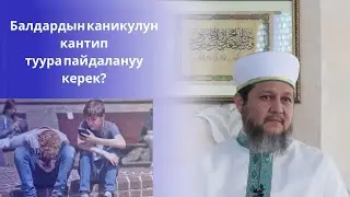 Балдардын каникулун кантип туура пайдалануу керек? / Фархат Ажы Юсупов