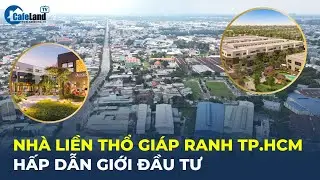 Nhà liền thổ giáp ranh TP.HCM HẤP DẪN GIỚI ĐẦU TƯ | CafeLand