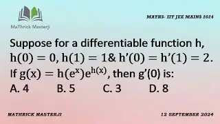 Suppose for a differentiable function h, h(0)=0, h(1)=1 and h’(0)=h’(1)=2. If g(x)=h(e^x)e^(h(x))