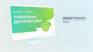 Обзор релиза 1.20.0.0 "Агент Плюс: Управление дистрибуцией"