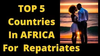 TOP 5 African Countries for Repatriates.Where You Can Build Your Future 2024
