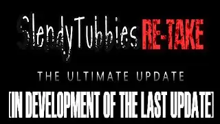 Slendytubbies: [RE-TAKE] - LATEST UPDATE IN PROGRESS - #3.5 Finale