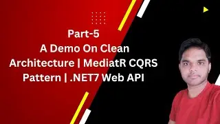 Part-5|A Demo On Clean Architecture | MediatR CQRS Pattern | .NET7 Web API