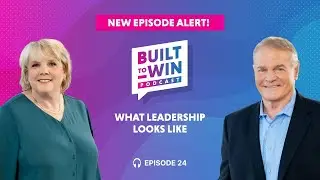 Built to Win Podcast | Episode 24: What Leadership Looks Like