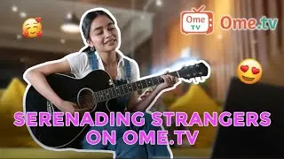 Serenading Strangers on Ome.TV | VIVOREE