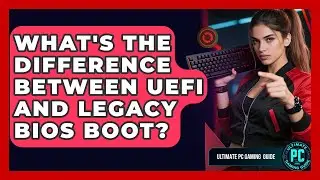 What's The Difference Between UEFI And Legacy BIOS Boot? - Ultimate PC Gaming Guide