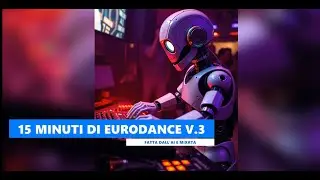 15 MINUTI EURODANCE V.3  (FATTA DALL'AI E MIXATA)