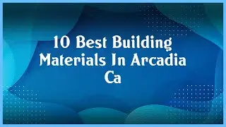 Top 10 Building Materials In Arcadia Ca