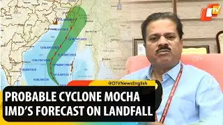 Cyclone Mocha: IMD DG Says System Will Make Landfall Between Cox's Bazar and Kyaukpyu | OTV News