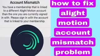 how to fix alight motion account mismatch problem 2023 | alight motion sign in problem 2023
