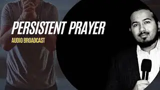 Develop Persistence in Prayer, Keep Praying until you receive from God