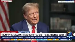 TRUMP ON MASS DEPORTATION & 'GAVIN NEWSCUM': FOX & FRIENDS INTERVIEW