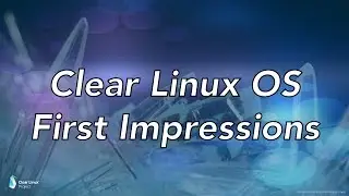 Clear Linux OS First Impressions