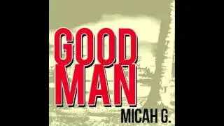 Micah G - Good Man