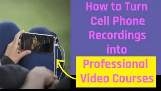 How to turn cell phone recordings into professional video courses