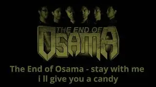 The End of Osama - stay with me i ll give you a candy
