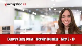 Express Entry Weekly Roundup (May 6 - 10)