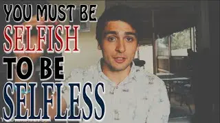 You MUST Be SELFISH To Be SELFLESS!