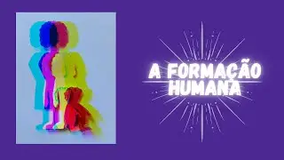 AS FASES DA VIDA: A FORMAÇÃO HUMANA