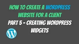 Creating Wordpress Widgets - How To Create a Wordpress Site for a Client (Part 5)