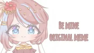 ♥ Be Mine ♥ [Original Meme]