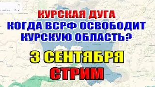 Курская дуга. КОГДА АРМИЯ ВСРФ ОСВОБОДИТ КУРСКУЮ ОБЛАСТЬ? 3 сентября 2024 в 21:30мск