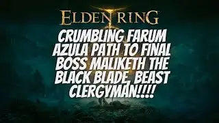 Elden Ring Crumbling Farum Azula Path to Final Boss Maliketh the Black Blade, Beast Clergyman!!!
