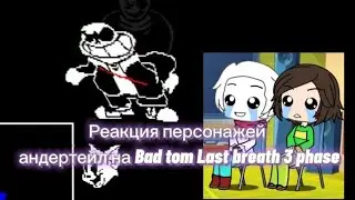 Реакция персонажей андертейл на ласт breath Bad tom