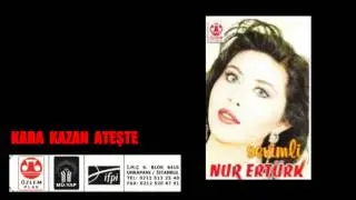 Nur ertük   - Kara Kazan Ateşte
