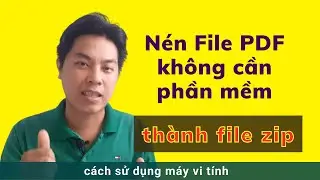 cách nén file pdf trên máy tính thành file zip, cách nén tập tin | thanh nhựt