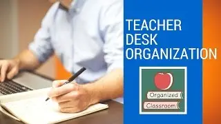 Teacher Desk Organization Tips