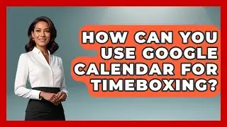 How Can You Use Google Calendar For Timeboxing? - The Time Management Pro