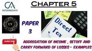 Ch 5 : Examples : Aggregation of Income , Setoff and Carry Forward of Losses | CA Inter Income Tax