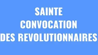 SAINTE CONVOCATION DES REVOLUTIONNAIRES