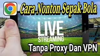 Cara Menonton Live Streaming Sepak Bola Di Google Chrome Tanpa Proxy Dan VPN
