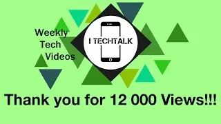 iTech Talk Channel Update - Thank you for 12 000 Views! More Tech Videos Coming Soon...