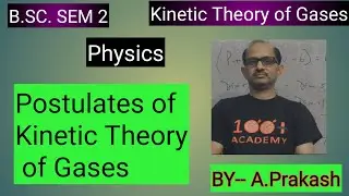 B.SC.SEM-2; Kinetic Theory of gases.” Postulates of Kinetic theory of gases” BY— A. Prakash.