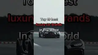 TOP 10 Best Luxury Cars Brands In The World. #trending #shorts #car #viralvideo