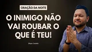 O INIMIGO NÃO VAI ROUBAR O QUE É TEU! – Oração da Noite 🌙