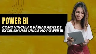 Como vincular várias abas de excel em uma única no Power BI | GRUPO TAN