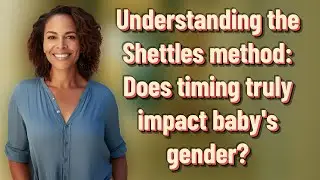 Understanding the Shettles method: Does timing truly impact baby's gender?