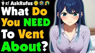 What's Something You Just NEED TO VENT OUT?