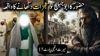 Hazoor Saw Ka Abu Jahl Ko Moujzaat Dikhaane Ka Waqiya | Seerat Un Nabi Part- 17 | Islamic LifeCycle