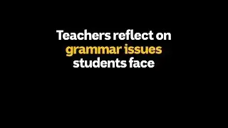 Teachers reflect on common grammar issues students face