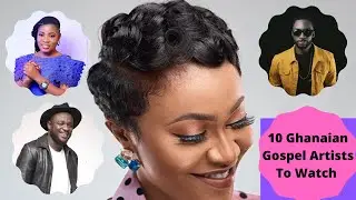 10 GHANAIAN GOSPEL ARTISTS TO WATCH IN Watch 2020