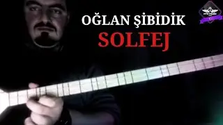 OĞLAN ŞİBİDİK - SOLFEJ
